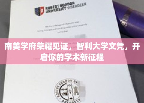 南美学府荣耀见证，智利大学文凭，开启你的学术新征程