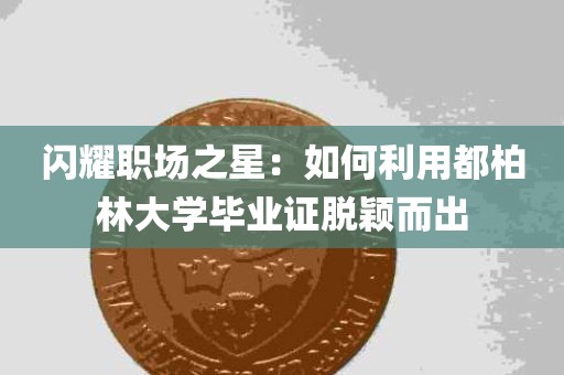 闪耀职场之星：如何利用都柏林大学毕业证脱颖而出