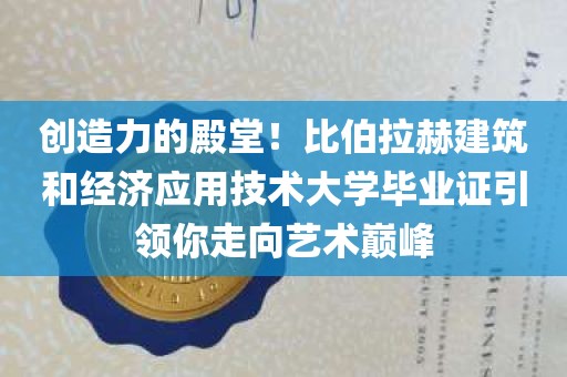 创造力的殿堂！比伯拉赫建筑和经济应用技术大学毕业证引领你走向艺术巅峰