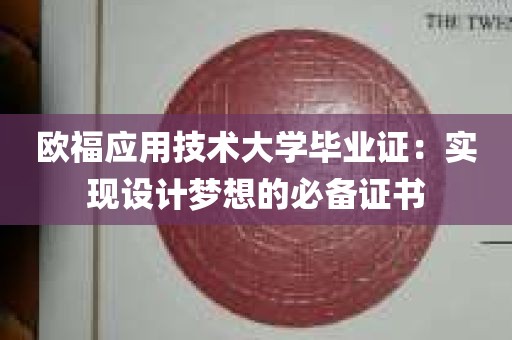 欧福应用技术大学毕业证：实现设计梦想的必备证书