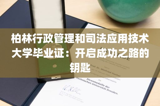 柏林行政管理和司法应用技术大学毕业证：开启成功之路的钥匙