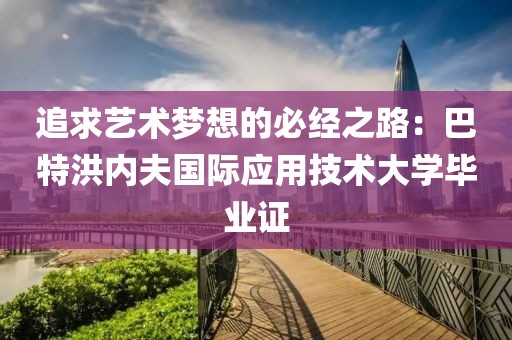 追求艺术梦想的必经之路：巴特洪内夫国际应用技术大学毕业证