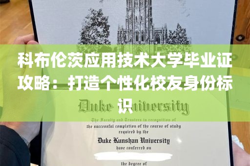 科布伦茨应用技术大学毕业证攻略：打造个性化校友身份标识