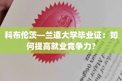 科布伦茨—兰道大学毕业证：如何提高就业竞争力？