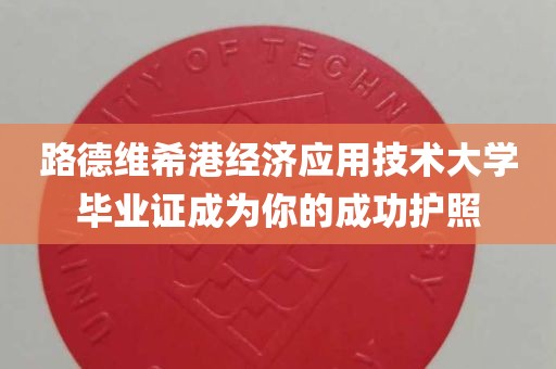 路德维希港经济应用技术大学毕业证成为你的成功护照