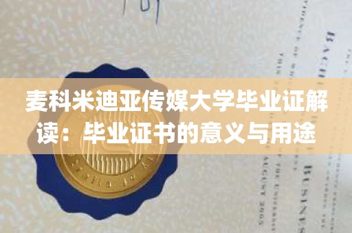 麦科米迪亚传媒大学毕业证解读：毕业证书的意义与用途