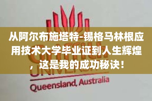 从阿尔布施塔特-锡格马林根应用技术大学毕业证到人生辉煌，这是我的成功秘诀！