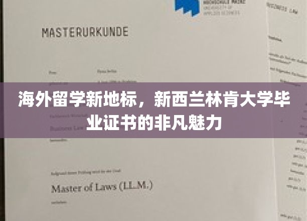 海外留学新地标——新西兰林肯大学颁发的毕业证书，闪耀非凡魅力